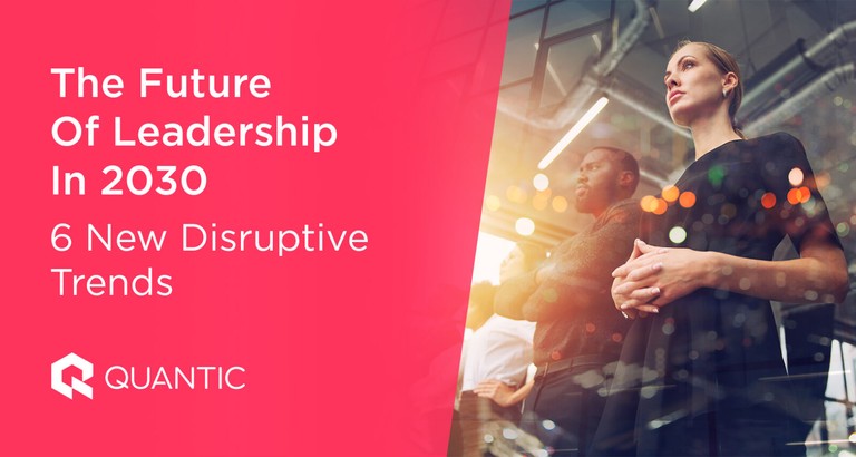 The Future Of Leadership In 2030: 6 New Disruptive Trends - The Quantic ...