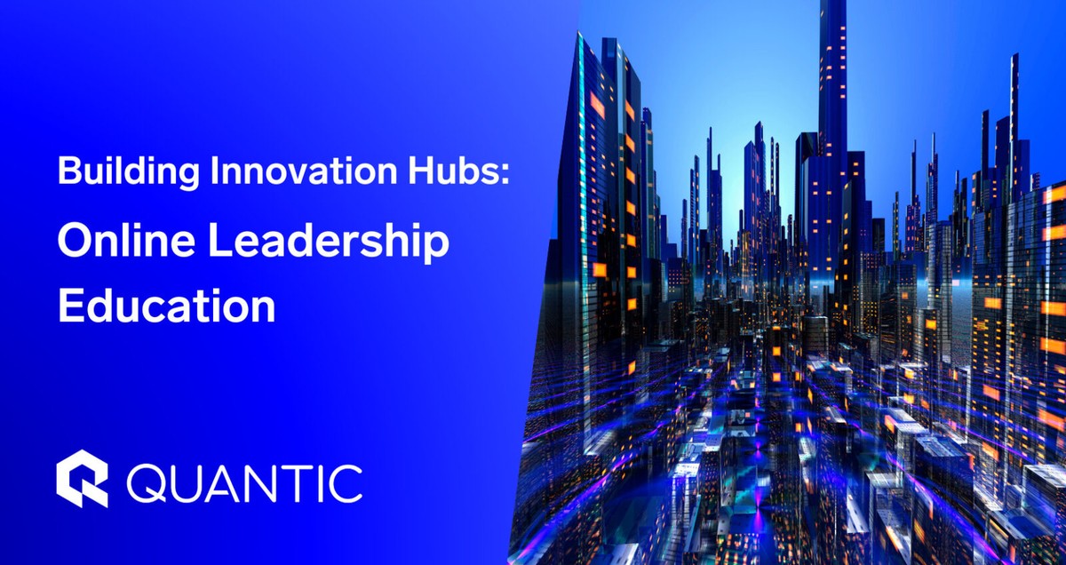 Study Innovation Building Innovation Hubs: Online Leadership Education - The Quantic Blog