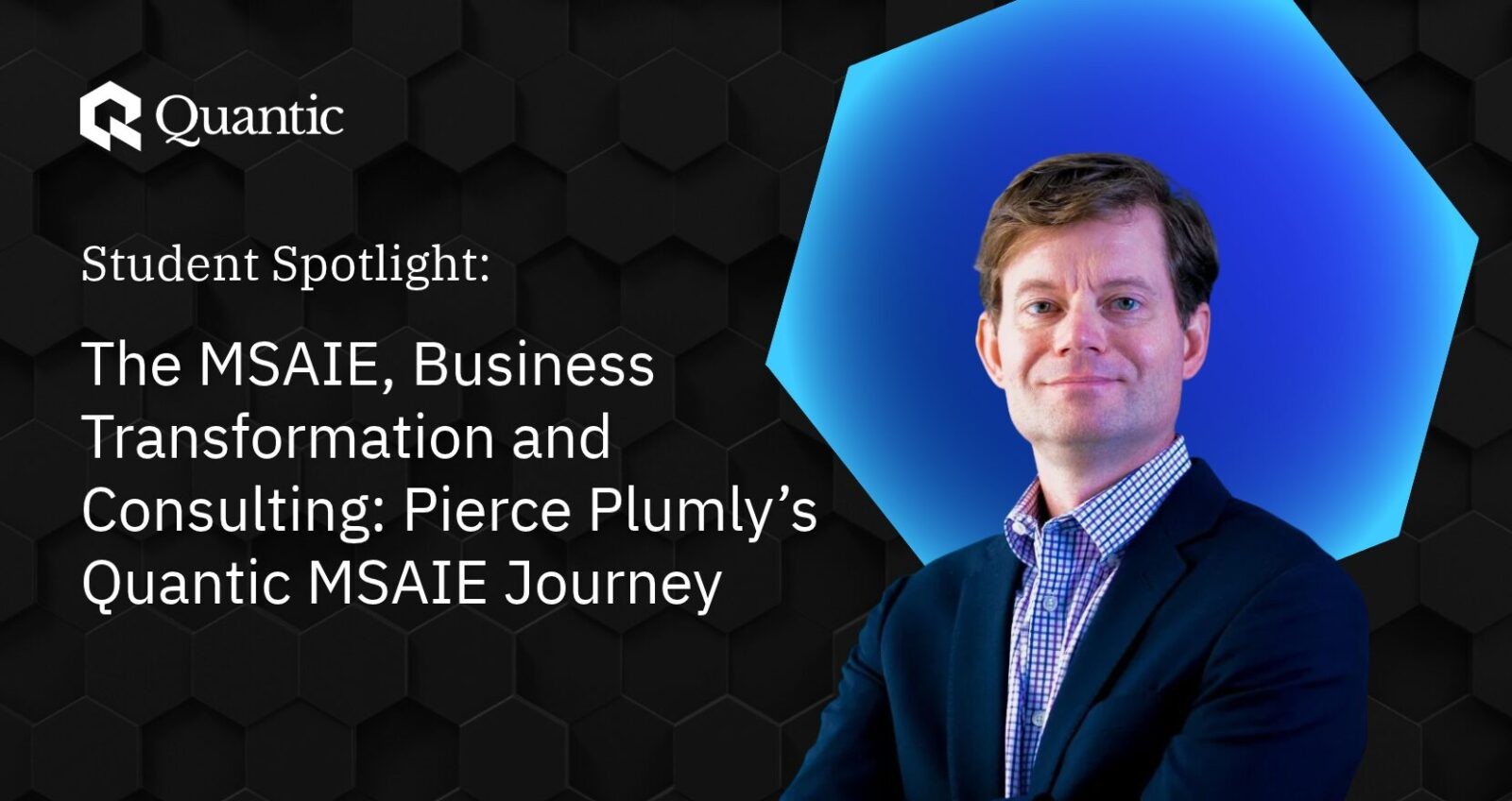 The MSAIE, Business Transformation and Consulting: Pierce Plumly’s Quantic MSAIE Journey | The Quantic Blog (1)