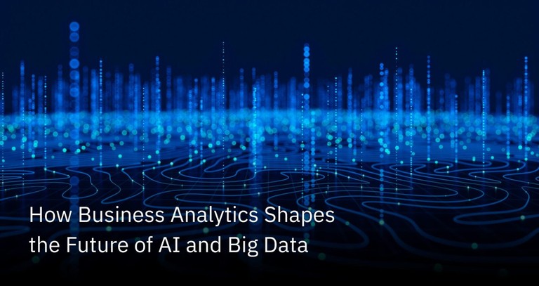 How Business Analytics Shapes the Future of AI and Big Data